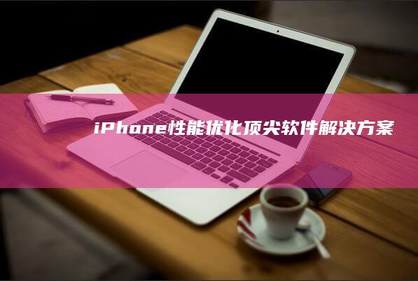 iPhone性能优化：顶尖软件解决方案